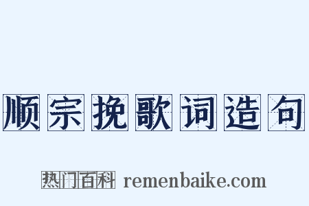 顺宗挽歌词造句是什么意思的图片